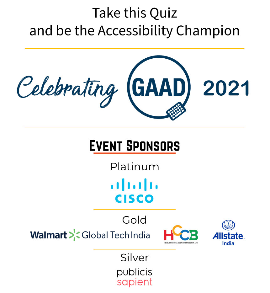 Take this Quiz and be the Accessibility Champion. Celebrating GAAD 2021. Event Sponsors. platinum, cisco. gold, walmart, h c c b, allstate. silver, publicis sapient